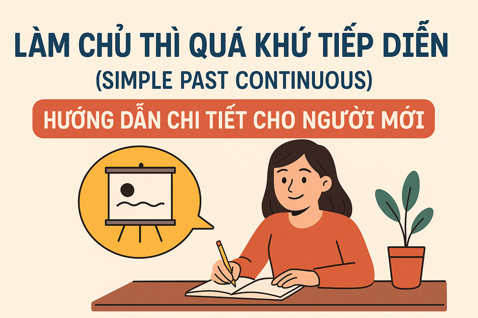 Làm Chủ Thì Quá Khứ Tiếp Diễn (Simple Past Continuous): Cẩm nang đầy đủ và dễ hiểu